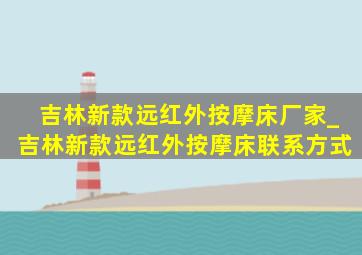 吉林新款远红外按摩床厂家_吉林新款远红外按摩床联系方式