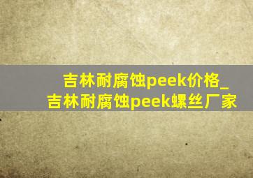 吉林耐腐蚀peek价格_吉林耐腐蚀peek螺丝厂家