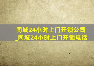 同城24小时上门开锁公司_同城24小时上门开锁电话