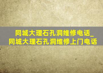 同城大理石孔洞维修电话_同城大理石孔洞维修上门电话