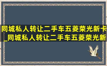 同城私人转让二手车五菱荣光新卡_同城私人转让二手车五菱荣光新卡双排