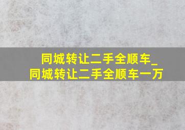 同城转让二手全顺车_同城转让二手全顺车一万