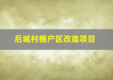 后城村棚户区改造项目