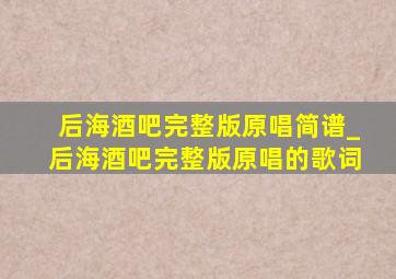 后海酒吧完整版原唱简谱_后海酒吧完整版原唱的歌词