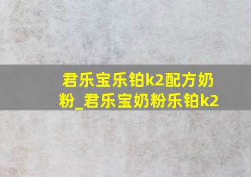 君乐宝乐铂k2配方奶粉_君乐宝奶粉乐铂k2