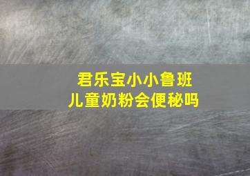 君乐宝小小鲁班儿童奶粉会便秘吗