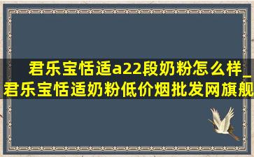 君乐宝恬适a22段奶粉怎么样_君乐宝恬适奶粉(低价烟批发网)旗舰店直播