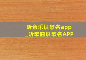 听音乐识歌名app_听歌曲识歌名APP