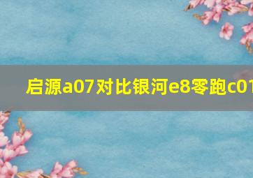 启源a07对比银河e8零跑c01