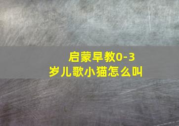 启蒙早教0-3岁儿歌小猫怎么叫