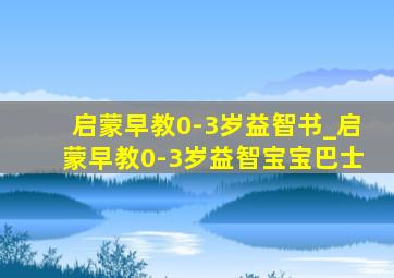 启蒙早教0-3岁益智书_启蒙早教0-3岁益智宝宝巴士