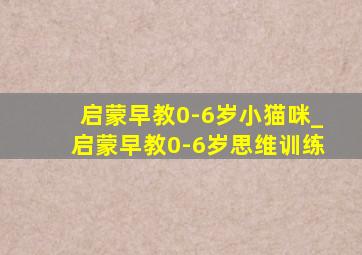 启蒙早教0-6岁小猫咪_启蒙早教0-6岁思维训练