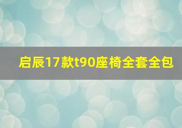 启辰17款t90座椅全套全包