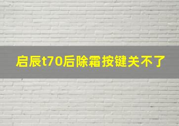 启辰t70后除霜按键关不了