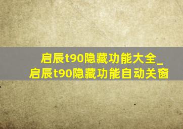 启辰t90隐藏功能大全_启辰t90隐藏功能自动关窗