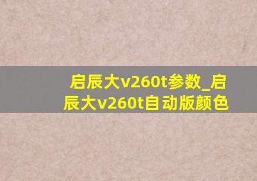 启辰大v260t参数_启辰大v260t自动版颜色