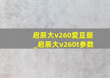 启辰大v260爱豆版_启辰大v260t参数