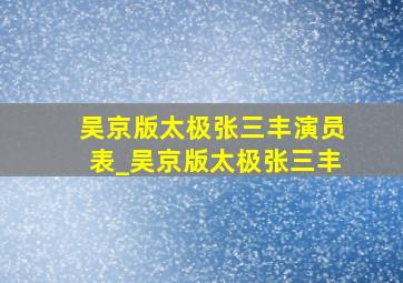 吴京版太极张三丰演员表_吴京版太极张三丰