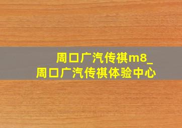 周口广汽传祺m8_周口广汽传祺体验中心