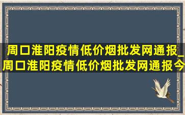 周口淮阳疫情(低价烟批发网)通报_周口淮阳疫情(低价烟批发网)通报今天情况