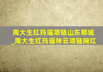 周大生红玛瑙项链山东郓城_周大生红玛瑙祥云项链网红