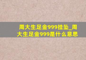 周大生足金999挂坠_周大生足金999是什么意思