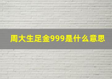 周大生足金999是什么意思