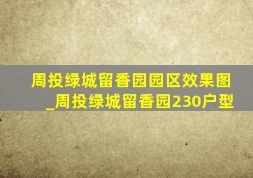 周投绿城留香园园区效果图_周投绿城留香园230户型