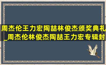 周杰伦王力宏陶喆林俊杰颁奖典礼_周杰伦林俊杰陶喆王力宏专辑封面