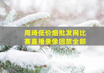 周琦(低价烟批发网)比赛直播录像回放全部