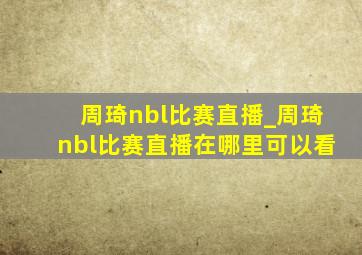 周琦nbl比赛直播_周琦nbl比赛直播在哪里可以看