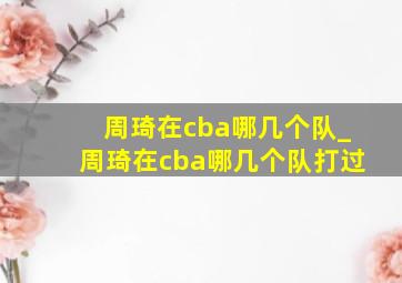 周琦在cba哪几个队_周琦在cba哪几个队打过