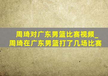 周琦对广东男篮比赛视频_周琦在广东男篮打了几场比赛