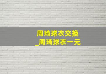 周琦球衣交换_周琦球衣一元