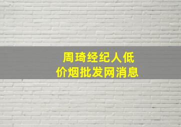 周琦经纪人(低价烟批发网)消息