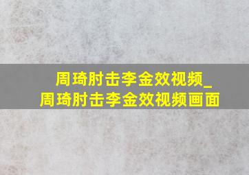 周琦肘击李金效视频_周琦肘击李金效视频画面