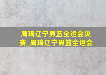 周琦辽宁男篮全运会决赛_周琦辽宁男篮全运会