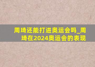 周琦还能打进奥运会吗_周琦在2024奥运会的表现