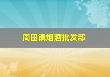 周田镇烟酒批发部