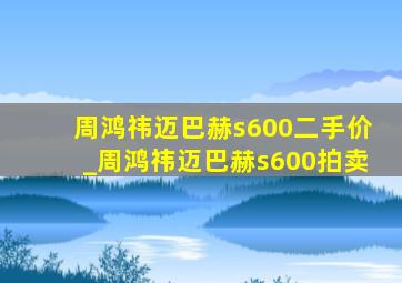 周鸿祎迈巴赫s600二手价_周鸿祎迈巴赫s600拍卖