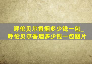 呼伦贝尔香烟多少钱一包_呼伦贝尔香烟多少钱一包图片