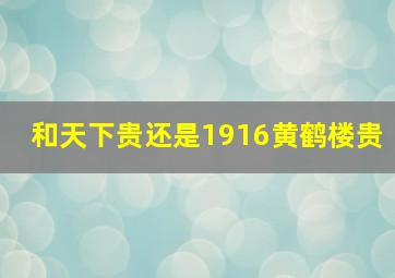 和天下贵还是1916黄鹤楼贵