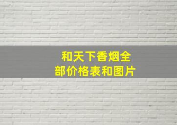 和天下香烟全部价格表和图片