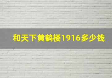 和天下黄鹤楼1916多少钱