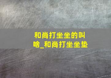 和尚打坐坐的叫啥_和尚打坐坐垫