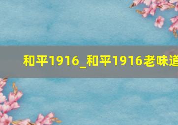 和平1916_和平1916老味道