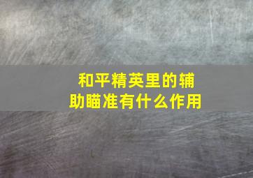 和平精英里的辅助瞄准有什么作用