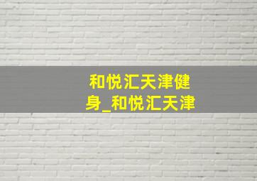 和悦汇天津健身_和悦汇天津