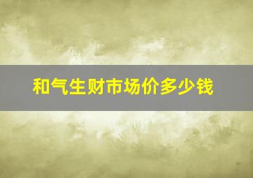 和气生财市场价多少钱