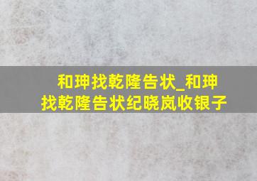 和珅找乾隆告状_和珅找乾隆告状纪晓岚收银子